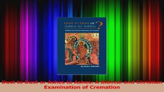 Download  Dust to Dust or Ashes to Ashes A Biblical and Christian Examination of Cremation Ebook Online