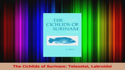 PDF Download  The Cichlids of Surinam Teleostei Labroidei Read Full Ebook