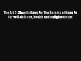 The Art Of Shaolin Kung Fu: The Secrets of Kung Fu for self-defence health and enlightenment