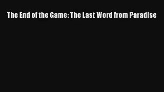 The End of the Game: The Last Word from Paradise [Download] Full Ebook