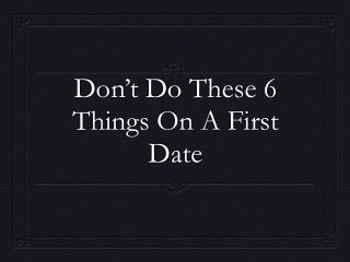 Don't Do These 6 Things on a First Date