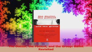 The Doctor the Patient and the Group Balint Revisited PDF