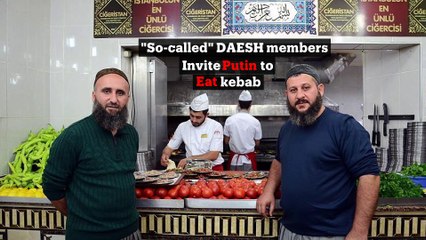 "So called" DAESH members Invite Putin to eat kebap
