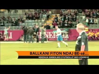 Ballkani merr fitoren ndaj BE-së - Top Channel Albania - News - Lajme