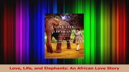 PDF Download  Love Life and Elephants An African Love Story PDF Full Ebook