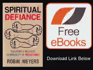 [Download eBook] Spiritual Defiance Building a Beloved Community of Resistance by Robin Meyers
