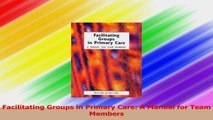 Facilitating Groups in Primary Care A Manual for Team Members Download