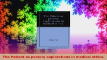 The Patient as person explorations in medical ethics Read Online