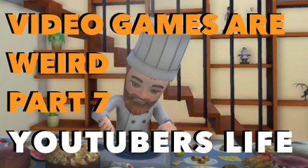 VIDEO GAMES ARE WEIRD PART 7 - YOUTUBERS LIFE