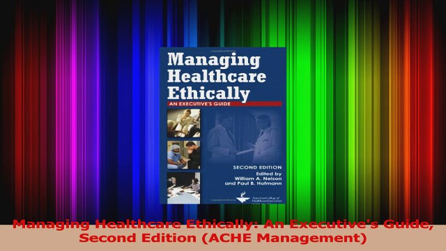 PDF Download Managing Healthcare Ethically An Executives Guide Second Edition ACHE Management Read Full Ebook