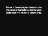 A Guide to Developing End User Education Programs in Medical Libraries (Haworth Information