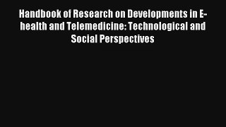 Handbook of Research on Developments in E-health and Telemedicine: Technological and Social