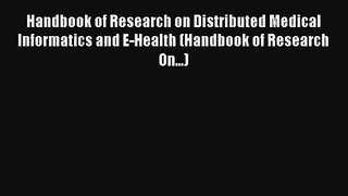 Handbook of Research on Distributed Medical Informatics and E-Health (Handbook of Research