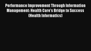 Performance Improvement Through Information Management: Health Care's Bridge to Success (Health