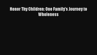 [PDF Download] Honor Thy Children: One Family's Journey to Wholeness [Read] Full Ebook
