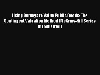 Read Using Surveys to Value Public Goods: The Contingent Valuation Method (McGraw-Hill Series