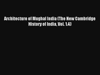 Read Architecture of Mughal India (The New Cambridge History of India Vol. 1.4)# Ebook Online