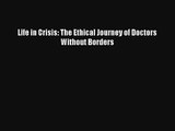 Download Life in Crisis: The Ethical Journey of Doctors Without Borders PDF Online