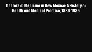 Read Doctors of Medicine in New Mexico: A History of Health and Medical Practice 1886-1986