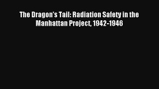 Read The Dragon's Tail: Radiation Safety in the Manhattan Project 1942-1946 Ebook Free