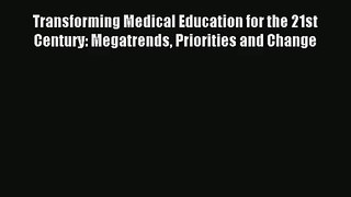 Transforming Medical Education for the 21st Century: Megatrends Priorities and Change Read