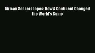 African Soccerscapes: How A Continent Changed the World's Game PDF