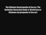The Ultimate Encyclopedia of Soccer: The Definitive Illustrated Guide to World Soccer (Ultimate