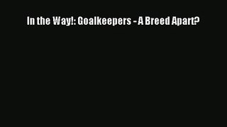 In the Way!: Goalkeepers - A Breed Apart? PDF