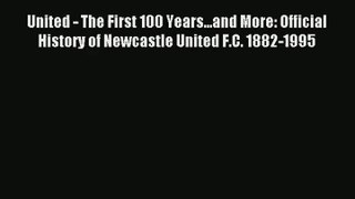 United - The First 100 Years...and More: Official History of Newcastle United F.C. 1882-1995