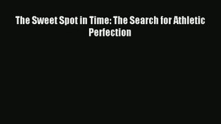 The Sweet Spot in Time: The Search for Athletic Perfection Read Online