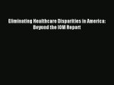 Read Eliminating Healthcare Disparities in America: Beyond the IOM Report Ebook Free