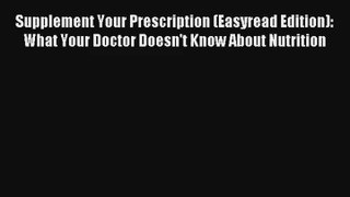Supplement Your Prescription (Easyread Edition): What Your Doctor Doesn't Know About Nutrition