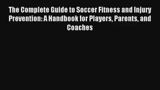 The Complete Guide to Soccer Fitness and Injury Prevention: A Handbook for Players Parents