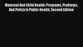 Maternal And Child Health: Programs Problems And Policy In Public Health Second Edition Read