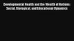 Developmental Health and the Wealth of Nations: Social Biological and Educational Dynamics