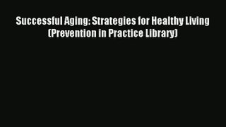 [PDF Download] Successful Aging: Strategies for Healthy Living (Prevention in Practice Library)