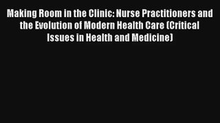 [PDF Download] Making Room in the Clinic: Nurse Practitioners and the Evolution of Modern Health
