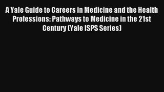 A Yale Guide to Careers in Medicine and the Health Professions: Pathways to Medicine in the