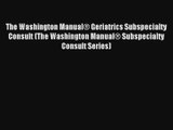 The Washington Manual® Geriatrics Subspecialty Consult (The Washington Manual® Subspecialty