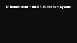 Read An Introduction to the U.S. Health Care System PDF Free