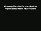 Download Mismanaged Care: How Corporate Medicine Jeopardizes Your Health: 1st (First) Edition