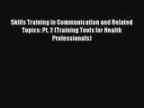 Skills Training in Communication and Related Topics: Pt. 2 (Training Tools for Health Professionals)
