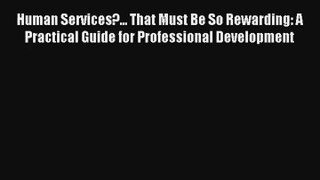Human Services?... That Must Be So Rewarding: A Practical Guide for Professional Development