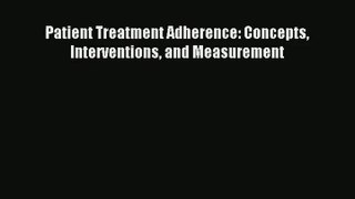 Patient Treatment Adherence: Concepts Interventions and Measurement Download