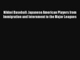 Nikkei Baseball: Japanese American Players from Immigration and Internment to the Major Leagues