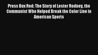 Press Box Red: The Story of Lester Rodney the Communist Who Helped Break the Color Line in