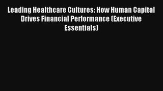 Leading Healthcare Cultures: How Human Capital Drives Financial Performance (Executive Essentials)