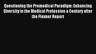 Questioning the Premedical Paradigm: Enhancing Diversity in the Medical Profession a Century