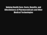 Valuing Health Care: Costs Benefits and Effectiveness of Pharmaceuticals and Other Medical