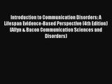 Introduction to Communication Disorders: A Lifespan Evidence-Based Perspective (4th Edition)